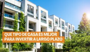 Qué tipo de casa es mejor para invertir a largo plazo